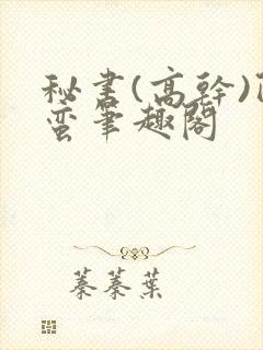 秘书(高干)阿蛮笔趣阁