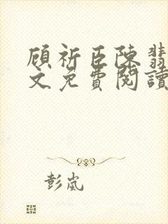 顾祈臣陈翡禾全文免费阅读最新章节更新