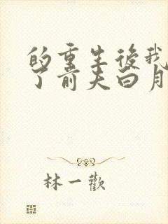 的重生后我顶替了前夫白月光