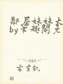 邻居妹妹太香了by笔趣阁免费阅读小