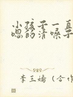 小孩子一直嗯嗯嗯的清嗓子怎么办