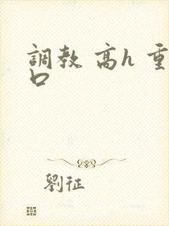 调教 高h 重口