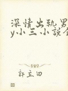 深情出轨男主by小三小说全文阅读