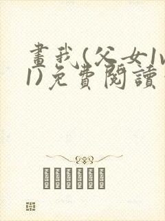 画我(父女1v1)免费阅读笔趣阁封面