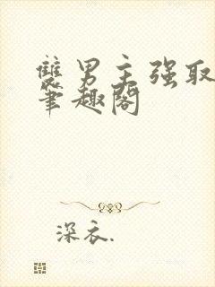 双男主强取豪夺笔趣阁