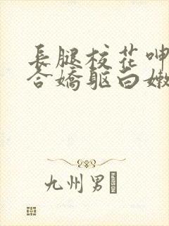 长腿校花呻吟迎合娇躯白嫩小说全卷封面