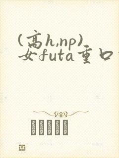 (高h,np)女futa重口调教封面