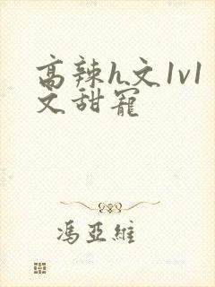 高辣h文1v1文甜宠