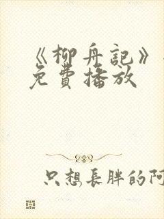 《柳舟记》全集免费播放