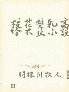 校花双乳高耸呻吟不止小说