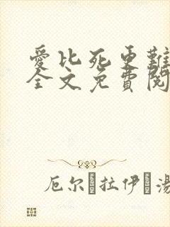 爱比死更难小说全文免费阅读