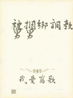 被捆绑调教小说男男