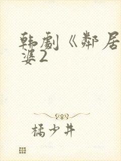 韩剧《邻居的老婆2