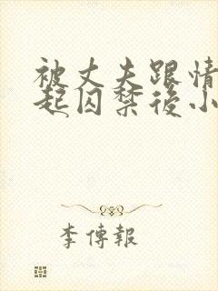 被丈夫跟情敌一起囚禁后小说免费阅读