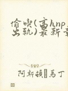 偷吃(高hnp出轨)最新章节