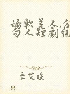 娇软美人,分外勾人短剧观看全集