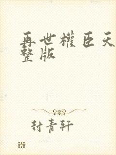 再世权臣天谢完整版