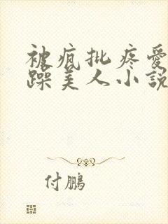 被疯批疼爱的暴躁美人小说