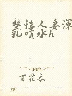 双性人妻浑圆大乳喷水h封面