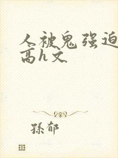 人被鬼强迫侵犯高h文