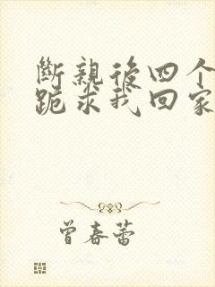 断亲后四个姐姐跪求我回家11