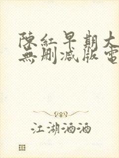 陈红早期大尺度无删减版电影