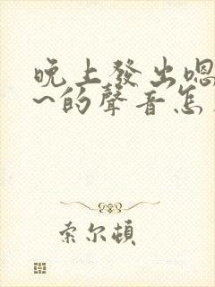 晚上发出嗯嗯嗯~的声音怎么回事