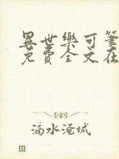 异世乐可笔趣阁免费全文在线