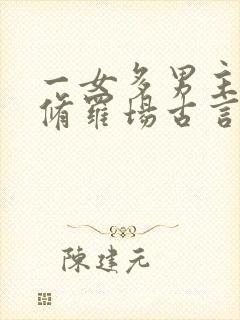 一女多男主雄竞修罗场古言