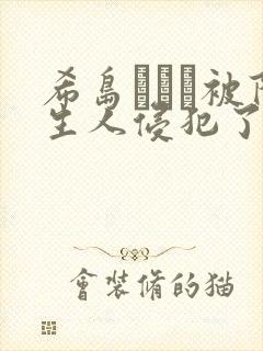 希岛あいり被陌生人侵犯了cc