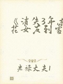 《消失3年,校花女友到处说我死了》