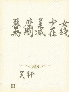 恶魔美少女调教无删减在线