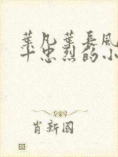 叶凡叶长风一门十忠烈的小说下载