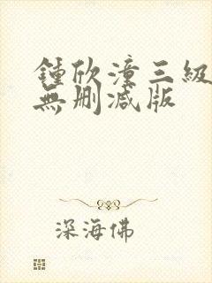 钟欣潼三级做爰无删减版