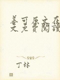 姜可原文在线全文免费阅读笔趣阁无弹窗