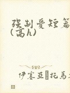 强制爱短篇合集(高h)