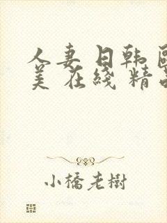 人妻 日韩 欧美 在线 精品