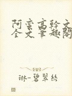 阿蛮高干文狂烈全文笔趣阁