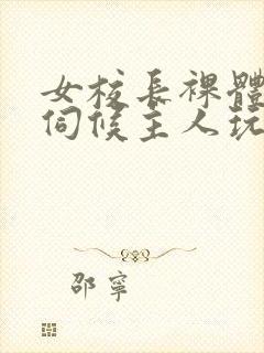 女校长裸体跪着伺候主人玩弄小说