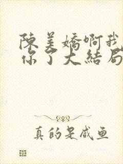 陈美娇啊我太爱你了大结局