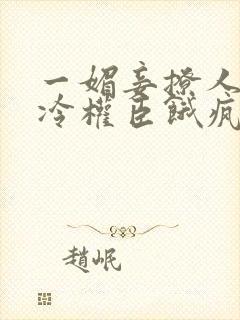 一媚妾撩人,清冷权臣饿疯了