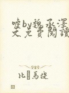 嘘by魏承泽全文免费阅读笔趣阁无弹窗封面