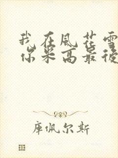 我在风花雪月等你米高最后选谁了