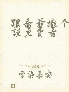 跟乔爷撒个娇小说免费看