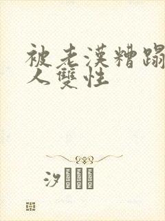 被老汉糟蹋的美人双性