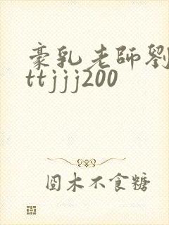 豪乳老师刘艳tttjjj200