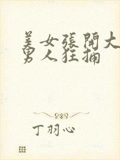 美女张开大腿让男人狂捅