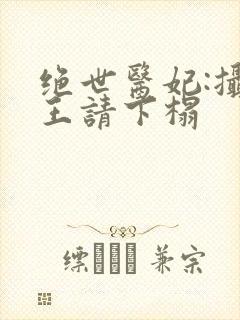 绝世医妃:摄政王请下榻