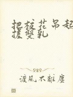 把校花吊起来揉搓双乳