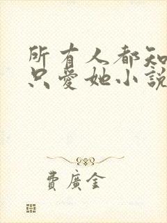 所有人都知道你只爱她小说免费阅读全部